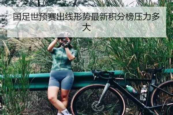 国足世预赛出线形势最新积分榜压力多大