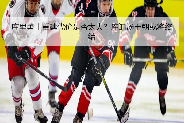 库里勇士重建代价是否太大？库追汤王朝或将终结